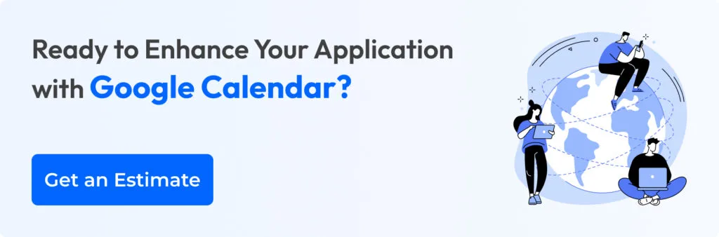 Ready to Enhance Your Application With Google Calendar? Get an Estimation Now!