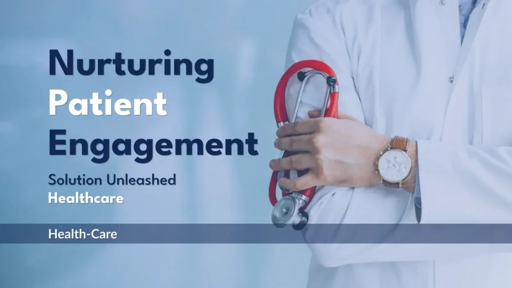 Health-care Nurturing Patient Engagement:-Solutions Unleashed