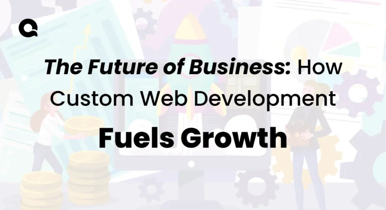 The Future of Business: How Custom Web Development Fuels Growth