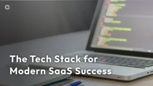 The Tech Stack You Need to Support a Modern SaaS Business